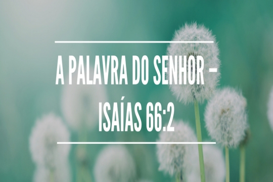 A palavra do Senhor – Isaías 66:2