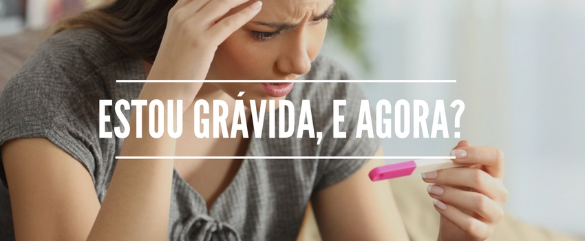 Estou grávida, e agora? 
