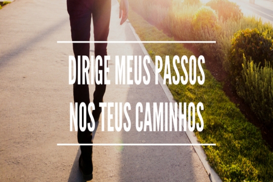 Dirige meus passos nos Teus caminhos