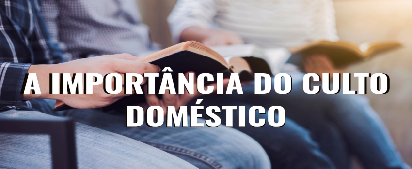 A importância do culto doméstico
