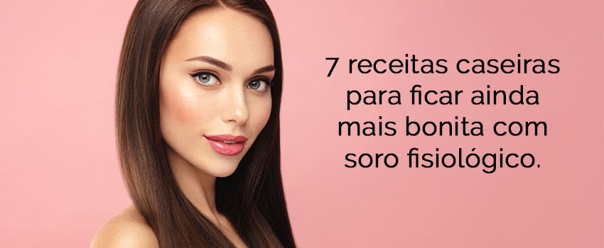 7 receitas caseiras para ficar ainda mais bonita com soro fisiológico 