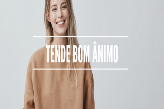 Tende bom ânimo